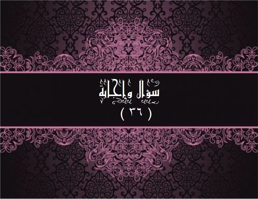 Read more about the article سؤال وإجابة (٣٦)