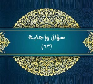 Read more about the article سؤال وإجابة (٦٣)