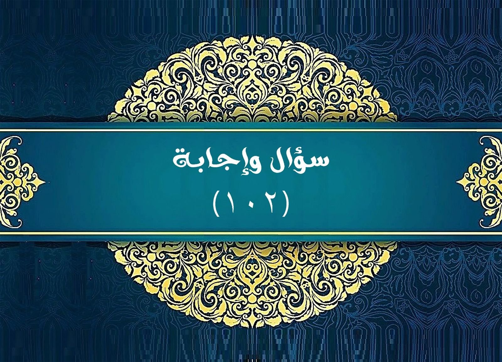 Read more about the article سؤال وإجابة ( ١٠٢ )